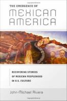 The emergence of Mexican America recovering stories of Mexican peoplehood in U.S. culture /