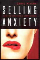 Selling anxiety : how the news media scare women /