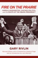 Fire on the prairie : Harold Washington, Chicago politics, and the roots of the Obama presidency /