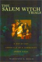 The Salem witch trials : a day-by-day chronicle of a community under siege /