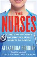 The nurses : a year of secrets, drama, and miracles with the heroes of the hospital /