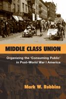 Middle class union : organizing the "consuming public" in post-World War I America /