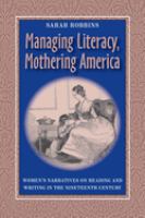 Managing literacy, mothering America : women's narratives on reading and writing in the nineteenth century /