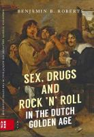 Sex, drugs and rock 'n' roll in the Dutch Golden Age /