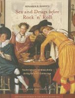 Sex and drugs before rock 'n' roll : youth culture and masculinity during Holland's Golden Age /