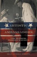 Artistic ambassadors : literary and international representation of the New Negro era /