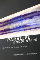 Parallel Encounters : Culture at the Canada-US Border.