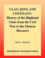 Clan, king, and covenant : history of the Highland clans from the Civil War to the Glencoe Massacre /