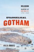 Evangelical Gotham : religion and the making of New York City, 1783-1860 /