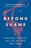 Beyond shame : creating a healthy sex life on your own terms /