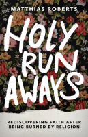 Holy Runaways Rediscovering Faith after Being Burned by Religion.