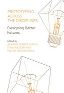 Prototyping across the Disciplines : Designing Better Futures.