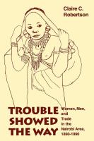 Trouble showed the way : women, men, and trade in the Nairobi area, 1890-1990 /