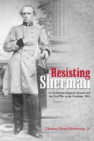 Resisting Sherman a Confederate surgeon's journal and the Civil War in the Carolinas, 1865 : based on the diary of Francis Marion Robertson, M.D. /