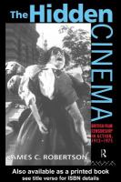 The Hidden Cinema : British Film Censorship in Action 1913-1972.