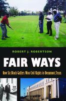 Fair Ways : How Six Black Golfers Won Civil Rights in Beaumont, Texas.