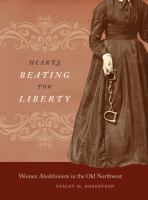 Hearts beating for liberty : women abolitionists in the old Northwest /