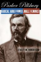 Parker Pillsbury : radical abolitionist, male feminist /