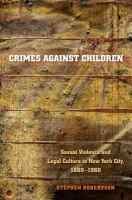 Crimes against children : sexual violence and legal culture in New York City, 1880-1960 /