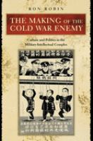 The making of the Cold War enemy : culture and politics in the military-intellectual complex /