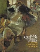 Degas, Sickert, and Toulouse-Lautrec : London and Paris, 1870-1910 /