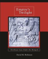 Empire's twilight : northeast Asia under the Mongols /