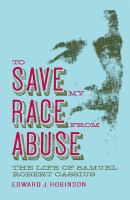 To save my race from abuse : the life of Samuel Robert Cassius /