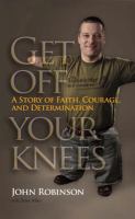 Get off your knees : a story of faith, courage, and determination /