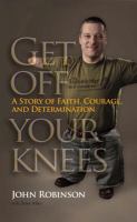 Get off your knees a story of faith, courage, and determination /