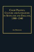 Court politics, culture and literature in Scotland and England, 1500-1540