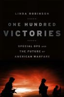 One Hundred Victories : Special Ops and the Future of American Warfare.