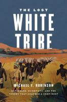 The lost white tribe : explorers, scientists, and the theory that changed a continent /