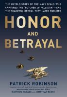 Honor and Betrayal : The Untold Story of the Navy SEALs Who Captured the "Butcher of Fallujah"--and the Shameful Ordeal They Later Endured.