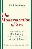 The modernization of sex : Havelock Ellis, Alfred Kinsey, William Masters, and Virginia Johnson /