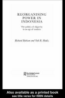 Reorganising power in Indonesia the politics of oligarchy in an age of markets /