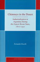 Chimneys in the desert industrialization in Argentina during the export boom years, 1870-1930 /