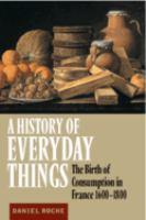 A history of everyday things : the birth of consumption in France, 1600-1800 /