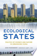 Ecological states politics of science and nature in urbanizing China /