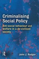 Criminalising Social Policy : Anti-Social Behaviour and Welfare in a de-civilised Society.