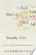 Idle talk, deadly talk the uses of gossip in Caribbean literature /