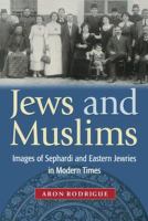 Jews and Muslims : images of Sephardi and eastern Jewries in modern times /