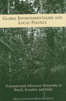 Global environmentalism and local politics : transnational advocacy networks in Brazil, Ecuador, and India /