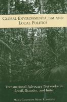 Global environmentalism and local politics transnational advocacy networks in Brazil, Ecuador, and India /