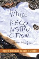 White Reconstruction : Domestic Warfare and the Logics of Genocide /