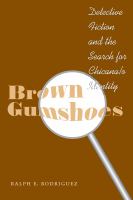 Brown Gumshoes : Detective Fiction and the Search for Chicana/o Identity.