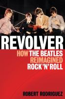 Revolver : how the Beatles reimagined rock 'n' roll /