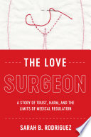 The love surgeon : a story of trust, harm, and the limits of medical regulation /