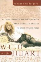 Wild heart, a life : Natalie Clifford Barney's journey from Victorian America to Belle Époque Paris /