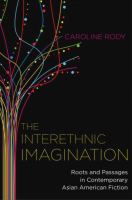 The interethnic imagination : roots and passages in contemporary Asian American fiction /