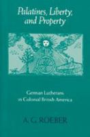 Palatines, liberty, and property German Lutherans in colonial British America /